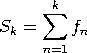       k
S  = &sum;   f
 k        n
     n=1