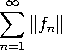 &sum;&infin;
    &bardbl;f &bardbl;
      n
n=1