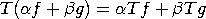 T (&alpha;f +  &beta;g) = &alpha;T f + &beta;T g