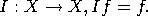 I : X &rarr;  X,If  = f.