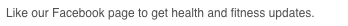 Like our Facebook page to get health and fitness updates.